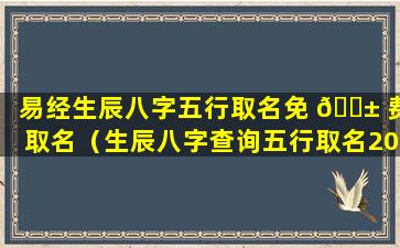 易经生辰八字五行取名免 🐱 费取名（生辰八字查询五行取名2023年兔年）